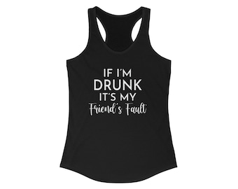 If Im Drunk Its My Friends Fault Women&#39;s Ideal Racerback Tank