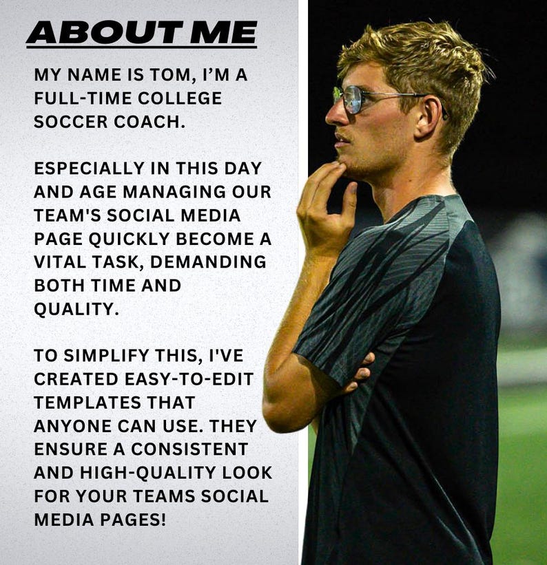 May include: A man wearing glasses and a black and gray shirt, with text that reads "ABOUT ME" and "MY NAME IS TOM, I'M A FULL-TIME COLLEGE SOCCER COACH." The text continues, discussing social media management and easy-to-edit templates.