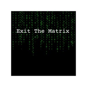 May include: A black background with green 1s and 0s falling down the screen. The text "Exit The Matrix" is in white in the middle of the image.