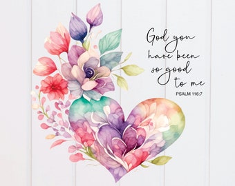 May include: A watercolor painting of a heart with flowers and the text "God you have been so good to me Psalm 116:7".