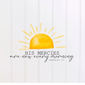 May include: A watercolor illustration of a yellow sun rising over a white wood background. The text "HIS MERCIES are new every morning" is below the sun with the scripture reference "LAMENTATIONS 3:23".