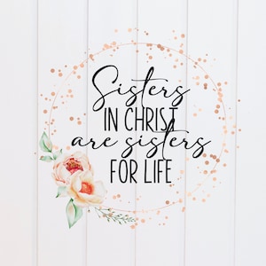 PNG File - Sisters in Christ are Sisters for Life Bright Floral PNG, Scripture Designs, Bible Verse Design, Christian, Sublimation Graphic