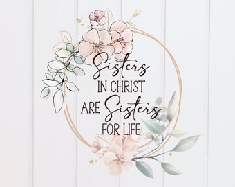 PNG File - Sisters in Christ are Sisters for Life Bright Wreath Floral, Scripture Designs, Bible Verse, Christian, Sublimation Graphic