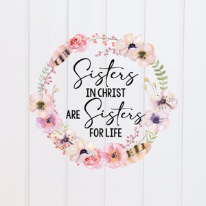 PNG File - Sisters in Christ are Sisters for Life Boho Floral Wreath, Scripture Designs, Bible Verse Design, Christian, Sublimation Graphic