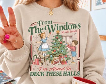 Funny Christmas Sweatshirt: From The Windows to the Walls I'm About to Deck These Halls Tee Shirt, Womens Holiday Party Hoodie, Xmas Gift