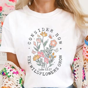 Comfort Colors® Consider How The Wildflowers Grow Outfit, Luke 12:27 Shirt, Women&#39;s Bible Shirt, Motivational Faith Apparel, Prayer Gift