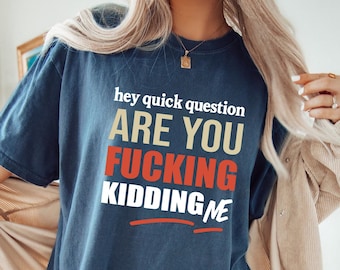 Comfort Colors® Hey Quick Question Are You Kidding Me Shirt, Funny Humor Shirt, Funny Girls Shirt, Sarcasm Shirt, Trendy Shirt for Women