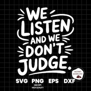We Listen and We Don&#39;t Judge PNG Digital Download File,Funny PNG,Trending PNG,Popular png, t-shirt,shirt sublimation,Viral Tiktok phrase