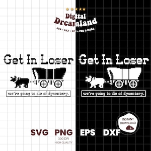 May include: Black and white digital art design featuring a wagon and the text "Get in Loser, we're going to die of dysentery."