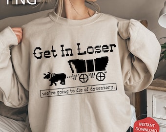 Get In Loser We gaan dood aan dysenterie Png Oregon Trail Cadeau op Halloween Kerst Verjaardag Geschiedenis Sociale studies Direct downloaden