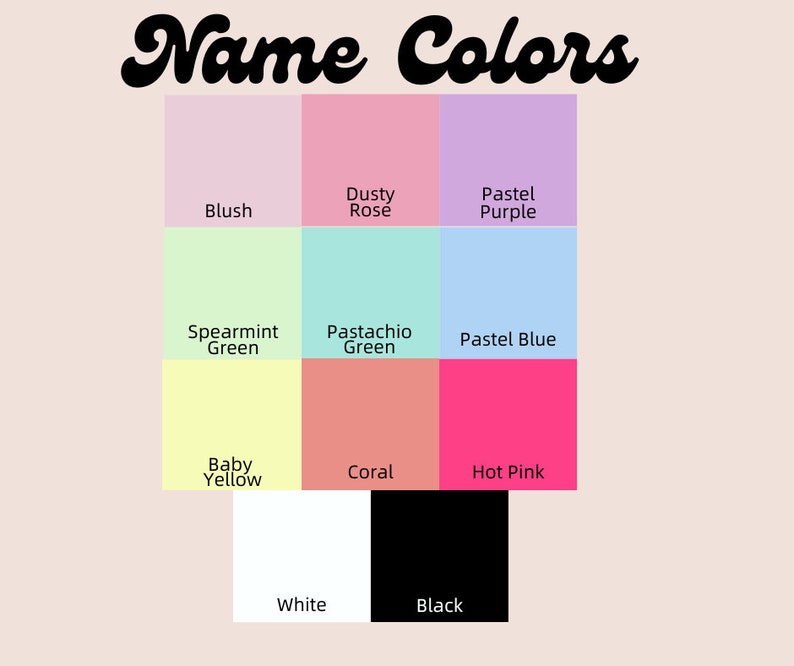 May include: A chart with the names of 10 colors and their corresponding color swatches. The colors are: Blush, Dusty Rose, Pastel Purple, Spearmint Green, Pastachio Green, Pastel Blue, Baby Yellow, Coral, Hot Pink, White, and Black.