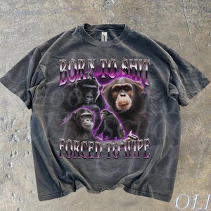 Born To S... Forced To Wipe 90s Bootleg T-Shirt, Retro Ape Meme Shirt, Funny Graphic Shirt, Funny Gift For Friends, Washed Shirt, Weird Tees
