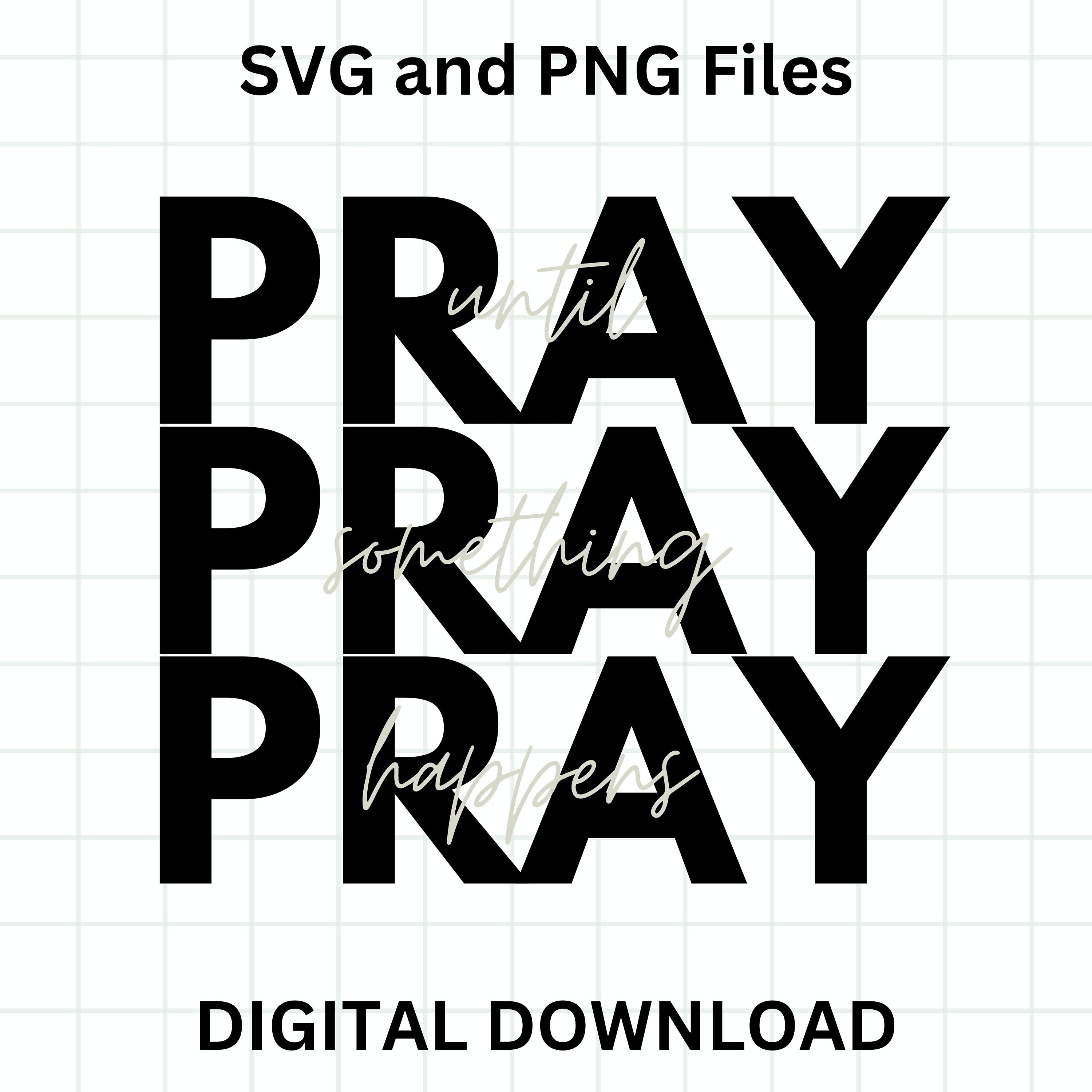 Pray Until Something Happens PNG and SVG Digital Download || Prayer ...