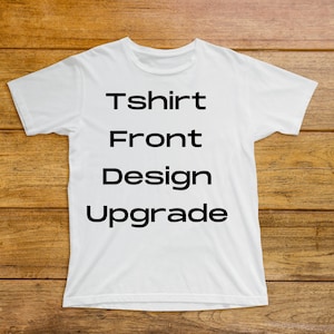 May include: White t-shirt with the text "Tshirt Front Design Upgrade" printed in black.