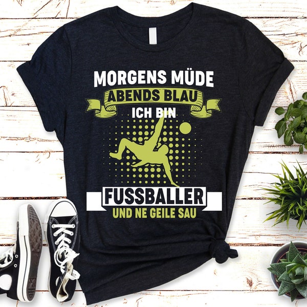 Fussball T-Shirt: Morgens müde, Abends blau, ich bin Fussballer und ne geile Sau!