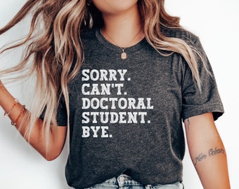 Sorry Can't Doctoral Student Bye Shirt, Future PhD Shirt, Doctoral Student shirt, Funny doctoral student t-shirt, gift for future doctor tee