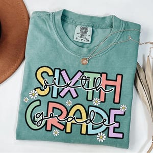 Comfort Colors Sixth Grade Teacher Shirt, 6th Grade Team Tees, Floral Daisy 6th Grade, New Teacher Tshirt, Gift for Teacher, Back to School