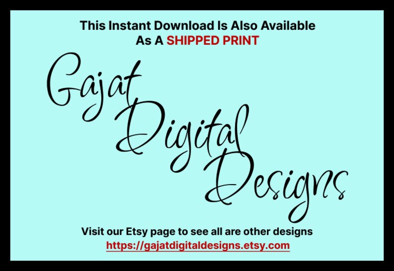 May include: A light blue background with black text that reads "This Instant Download Is Also Available As A SHIPPED PRINT" and "Gajat Digital Designs". Below the text is a link to the Etsy shop: https://gajatdigitaldesigns.etsy.com