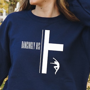 Dancingly His, Dance sweatshirt, Inspirational Shirt, Dance Teacher, Worship Shirt, Dance gift, Praise Dance, Dance lover