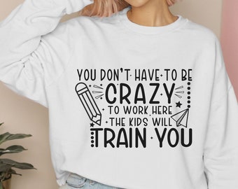Funny Teacher SVG PNG| You Don't Have To Be Crazy To Work Here| The Kids Will Train You| Teacher Svg| Funny Teacher Shirt| Teacher Svg Png