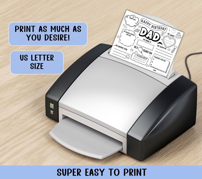 May include: A black and white printer is printing a "Happy Birthday Dad" printable. The printout is a fill-in-the-blanks sheet with spaces for memories, favorite food, and more. Text on the image includes "Print as much as you desire!" and "US Letter Size."