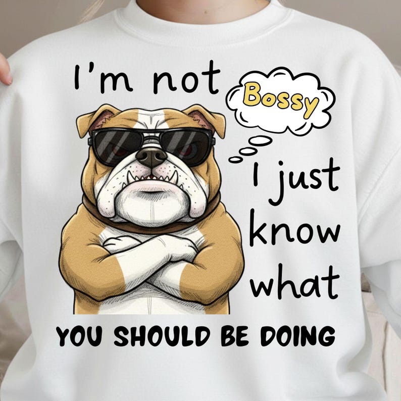 May include: White sweatshirt featuring a cartoon bulldog wearing sunglasses with arms crossed. The text reads "I'm not Bossy, I just know what you should be doing."
