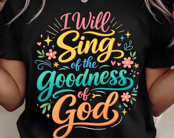 I Will Sing Of The Goodness Of God PNG, Faith Based Png, Religious Png, Whimsy Sublimation design, Love Like Jesus Png