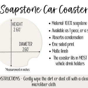 May include: A round soapstone car coaster with a diameter and height of 2.60 inches. The coaster is made of 100% soapstone, has a matte finish, and absorbs condensation. The text "Soapstone Car Coaster" is at the top.