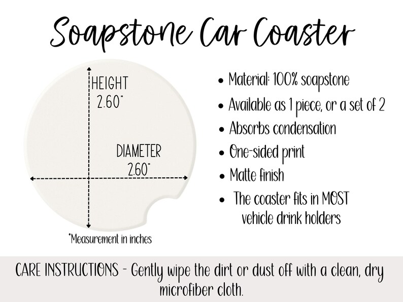 May include: A round soapstone car coaster with a diameter and height of 2.60 inches. The coaster is made of 100% soapstone, has a matte finish, and absorbs condensation. The text "Soapstone Car Coaster" is at the top.