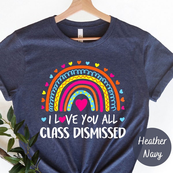 I Love You All Class Dismissed Shirt, Last Day Of School, End Of School Year Tee, Day Of School Shirt,Funny Teacher Shirt, Gift For Teacher