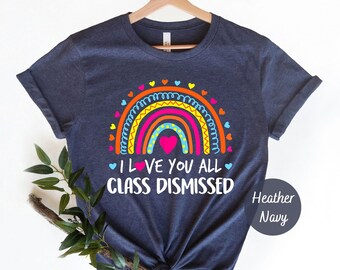 I Love You All Class Dismissed Shirt, Last Day Of School, End Of School Year Tee, Day Of School Shirt,Funny Teacher Shirt, Gift For Teacher