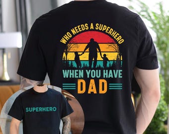 Superhero Dad Shirt, Who Needs A Superhero When You Have Dad Shirt, Father's Day Matching Shirt, Gift for Dad, Father And Son Outfit