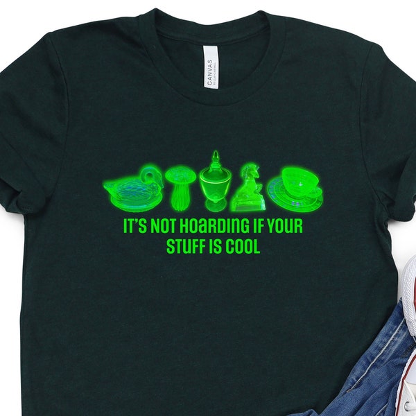 Uranium Glass, It's Not Hoarding if Your Stuff is Cool, Uranium Glass Shirt, Uranium Glass Vases, Unique Uranium Glass