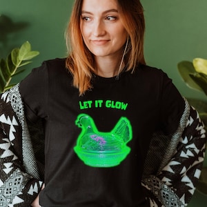 Let It Glow Uranium Glass Shirt, Uranium Glass Gift, Uranium Glass T-Shirt, Vaseline Glass, Vaseline Glass Gift, Uranium Glass Hen
