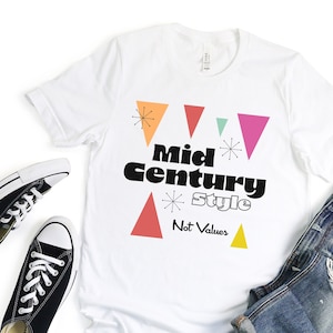Mid Century Style Not Values, MCM Shirt, Mid Century Design, Mid Century Modern T-Shirt, MCM T-Shirt, Vintage Style