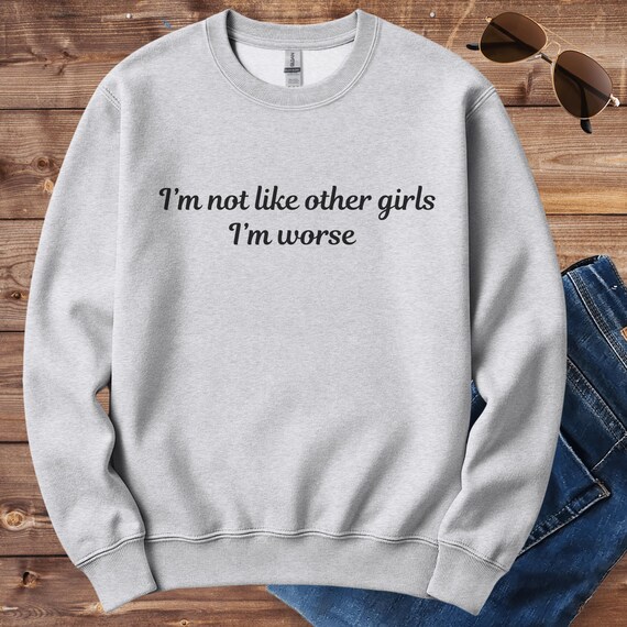 I'm Not Like Other Girls I'm Worse Sweatshirt, Sarcastic Sweatshirt, Funny Sweater, Cute Funny Womens Sweater, Feminist Sweater, Funny Gift