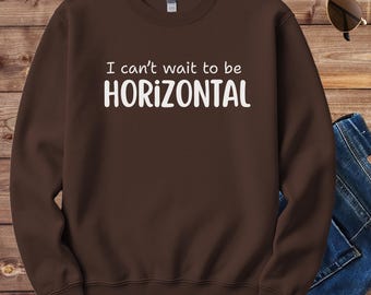Sudadera "No puedo esperar a estar en horizontal" / Suéter divertido y acogedor para chica perezosa / Cuello redondo cómodo para descansar el fin de semana / Regalo para novia