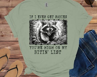 If I Ever Get Rabies You're High On My Bitin' List Shirt, Racoon Meme Shirt, Funny Racoon Shirt, Funny Women t shirt, Women T shirt