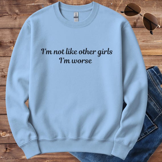 I'm Not Like Other Girls I'm Worse Sweatshirt, Sarcastic Sweatshirt, Funny Sweater, Cute Funny Womens Sweater, Feminist Sweater, Funny Gift