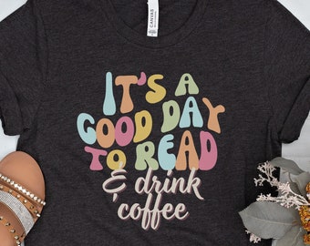 A Good Day to Read Shirt for Coffee Lovers, Coffee Book Lovers T-Shirt, Gift For Bookworm, Bookish TShirt Gift for Readers