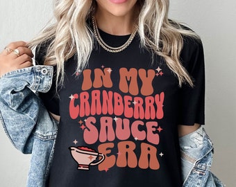 In My Cranberry Sauce Era Thanksgiving TShirt, Friendsgiving Holiday Shirts, Matching Thanksgiving Turkey Day T-Shirt, Thanksgiving Dinner