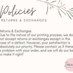 May include: A white background with a pink floral design and the text "Policies Returns & Exchanges" in black. The text below reads "Returns & Exchanges Due to the nature of our printing process, we do not accept returns or exchanges except in the case of a defect. However, your satisfaction is absolutely our priority. Please contact us if there is a problem with your order, and we will do our best to make it right!"  The text "Janeece DESIGN STUDIO" is in pink at the bottom of the image.