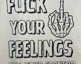 Fuck Your Feelings - T-Shirt