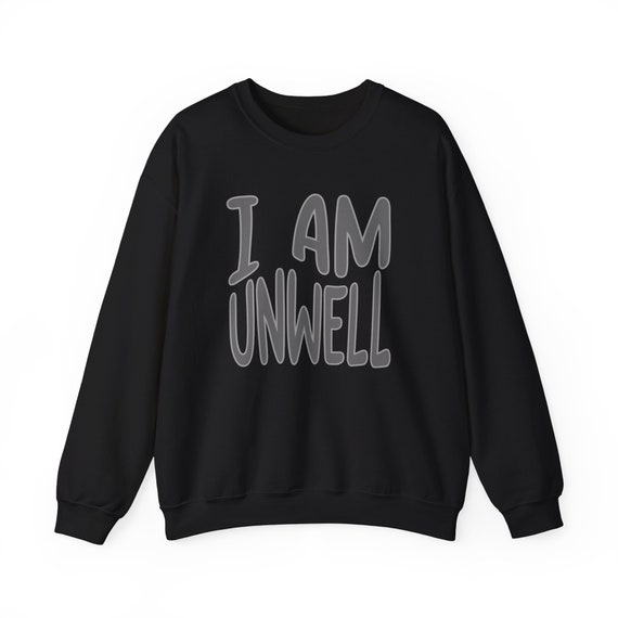 I Am Unwell Sweatshirt Unwell Funny Shirt Fashion Unisex Gift Gift for Him Her Im Unwell Mood Shirt FREE SHIPPING Etsy