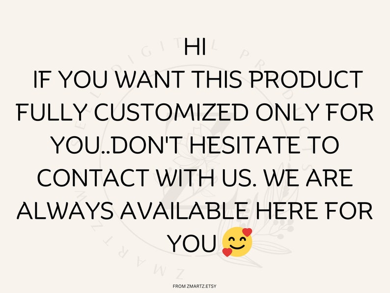 May include: Text graphic with the words "Hi, If you want this product fully customized only for you...don't hesitate to contact with us. We are always available here for you."  A smiley face with two hearts is below the text.