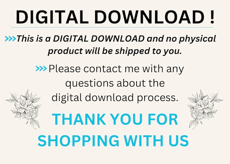 May include: Digital download notice with the text "DIGITAL DOWNLOAD! This is a DIGITAL DOWNLOAD and no physical product will be shipped to you. Please contact me with any questions about the digital download process. THANK YOU FOR SHOPPING WITH US".