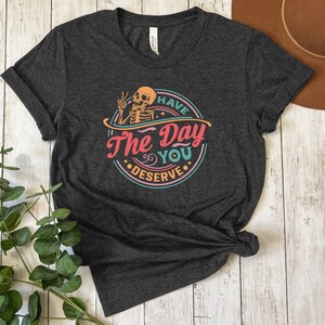 Have the day you deserve Unisex Jersey Short Sleeve Tee