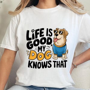 Life Is Good My Dog Knows That T-Shirt, Funny Dog Lover Tee, Cute Pet Owner Shirt, Dog Mom Gift, Dog Dad Apparel, Unisex Graphic Tee