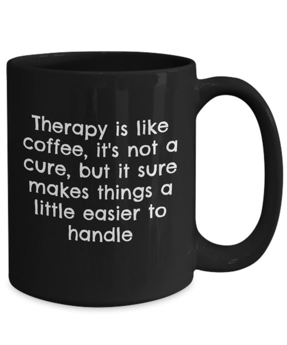 Therapy is Like Coffee Black Coffee Cup, SM Coffee Mug, Funny Therapy Coffee  Mug, Reheatable Coffee Mug, Gift for Someone in Therapy 