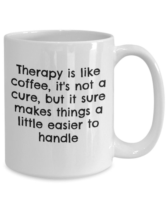 Therapy is Like Coffee White Coffee Cup, Funny Therapy Coffee Mug, Reheatable  Coffee Mug, Gift for Someone in Therapy, Mental Health Mug 